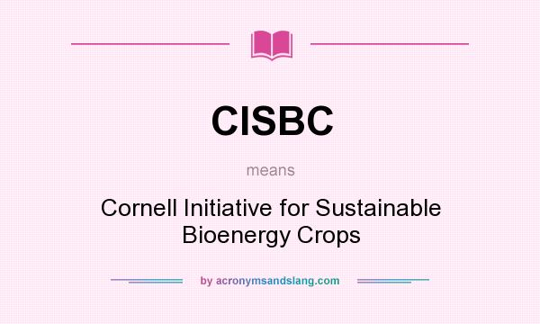 What does CISBC mean? It stands for Cornell Initiative for Sustainable Bioenergy Crops