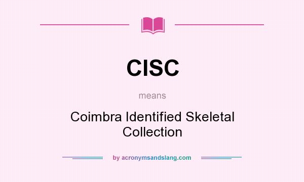 What does CISC mean? It stands for Coimbra Identified Skeletal Collection