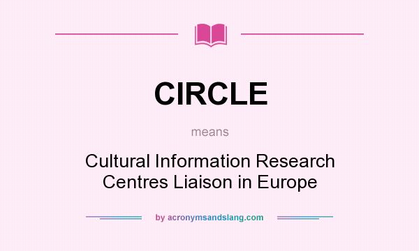 What does CIRCLE mean? It stands for Cultural Information Research Centres Liaison in Europe