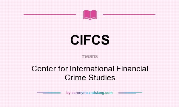 What does CIFCS mean? It stands for Center for International Financial Crime Studies