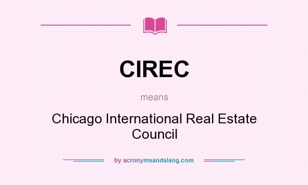What does CIREC mean? It stands for Chicago International Real Estate Council