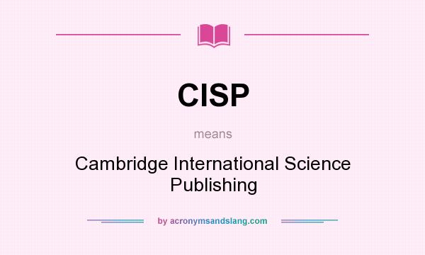 What does CISP mean? It stands for Cambridge International Science Publishing