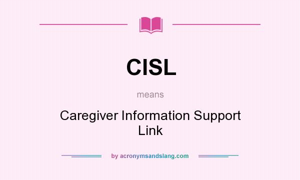 What does CISL mean? It stands for Caregiver Information Support Link
