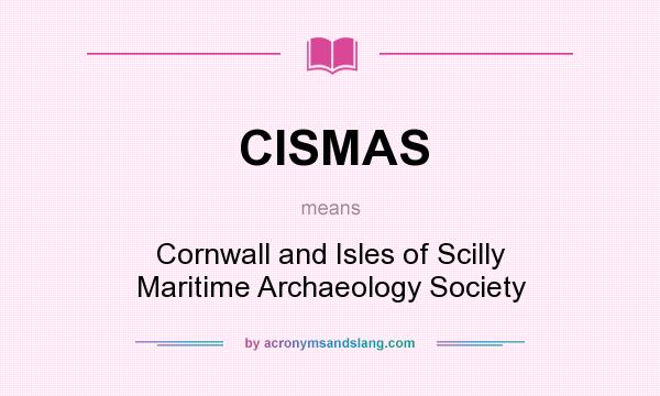 What does CISMAS mean? It stands for Cornwall and Isles of Scilly Maritime Archaeology Society