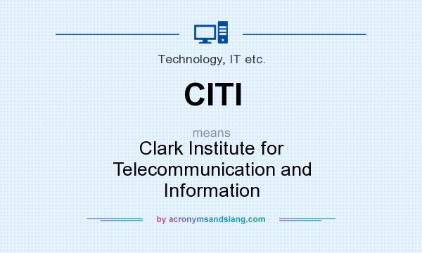 What does CITI mean? It stands for Clark Institute for Telecommunication and Information