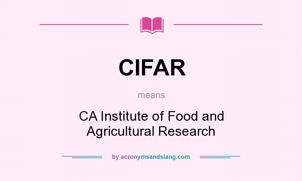 What does CIFAR mean? It stands for CA Institute of Food and Agricultural Research