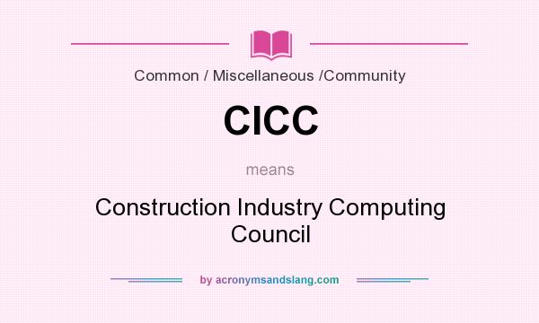What does CICC mean? It stands for Construction Industry Computing Council