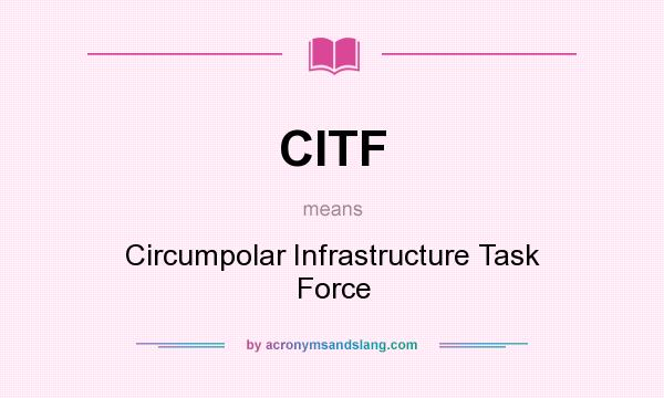 What does CITF mean? It stands for Circumpolar Infrastructure Task Force