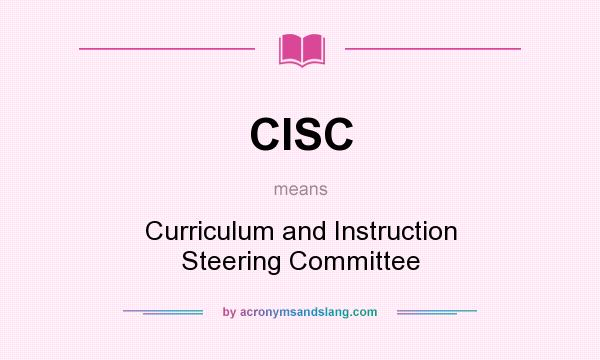 What does CISC mean? It stands for Curriculum and Instruction Steering Committee