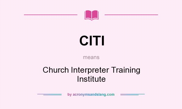 What does CITI mean? It stands for Church Interpreter Training Institute
