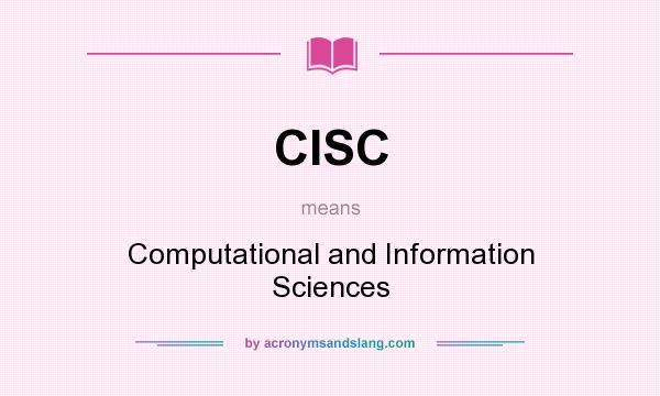What does CISC mean? It stands for Computational and Information Sciences