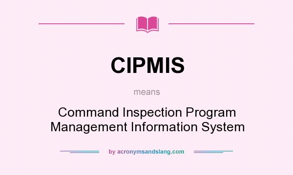 What does CIPMIS mean? It stands for Command Inspection Program Management Information System