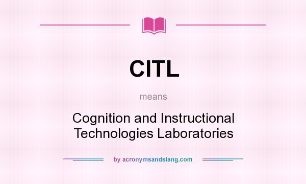 What does CITL mean? It stands for Cognition and Instructional Technologies Laboratories