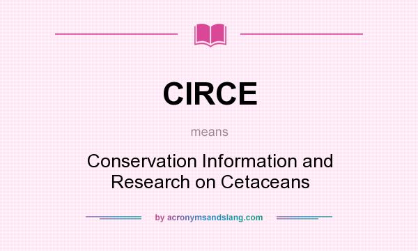 What does CIRCE mean? It stands for Conservation Information and Research on Cetaceans