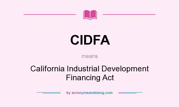 What does CIDFA mean? It stands for California Industrial Development Financing Act