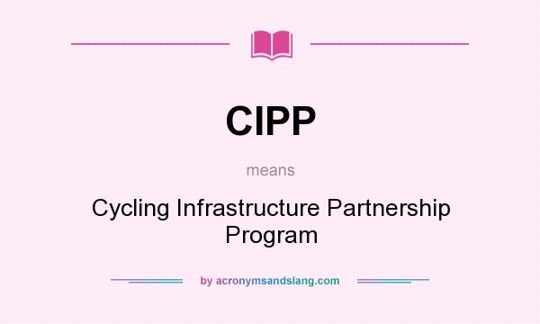What does CIPP mean? It stands for Cycling Infrastructure Partnership Program