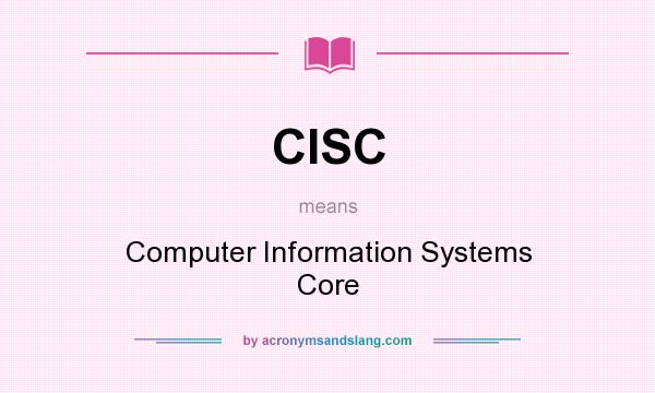What does CISC mean? It stands for Computer Information Systems Core