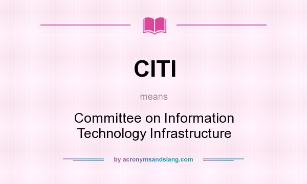 What does CITI mean? It stands for Committee on Information Technology Infrastructure