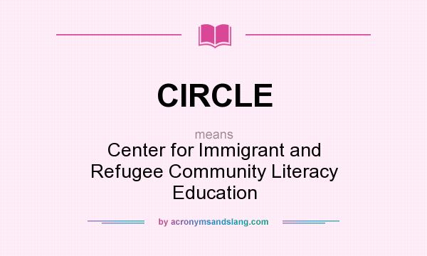 What does CIRCLE mean? It stands for Center for Immigrant and Refugee Community Literacy Education