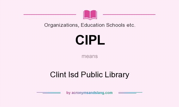 What does CIPL mean? It stands for Clint Isd Public Library