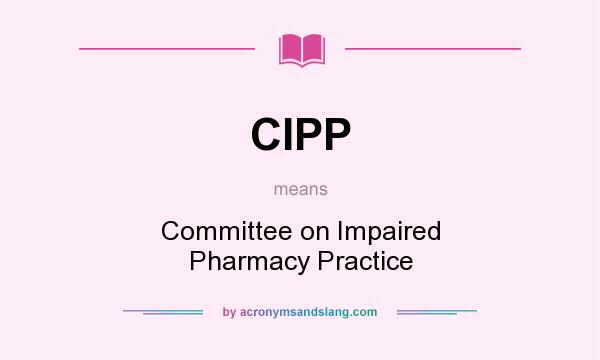 What does CIPP mean? It stands for Committee on Impaired Pharmacy Practice