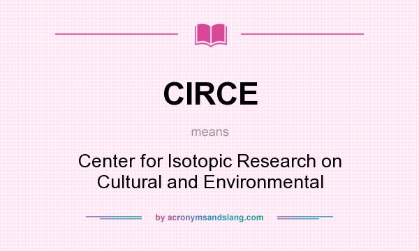 What does CIRCE mean? It stands for Center for Isotopic Research on Cultural and Environmental