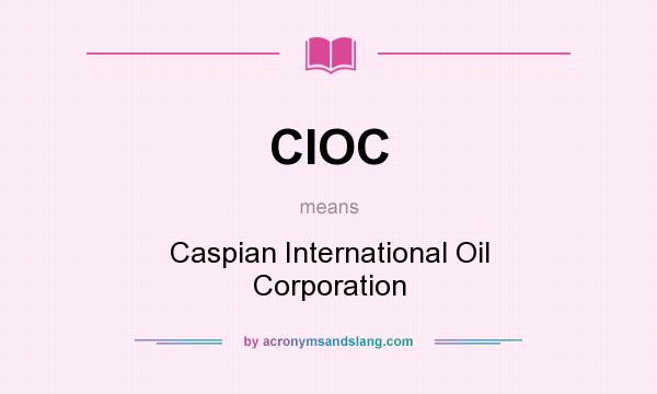 What does CIOC mean? It stands for Caspian International Oil Corporation