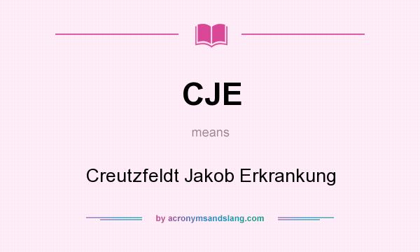 What does CJE mean? It stands for Creutzfeldt Jakob Erkrankung