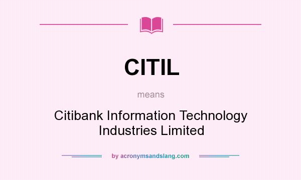 What does CITIL mean? It stands for Citibank Information Technology Industries Limited