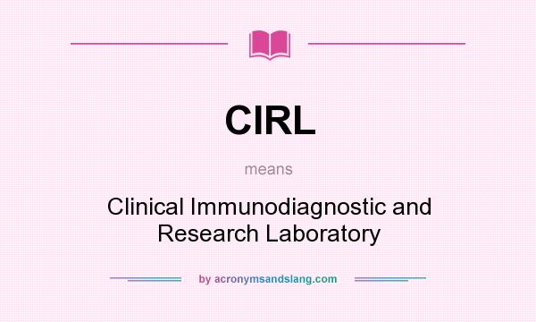 What does CIRL mean? It stands for Clinical Immunodiagnostic and Research Laboratory