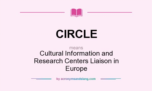 What does CIRCLE mean? It stands for Cultural Information and Research Centers Liaison in Europe