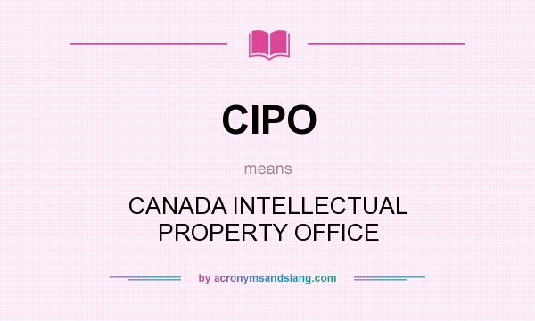 What does CIPO mean? It stands for CANADA INTELLECTUAL PROPERTY OFFICE