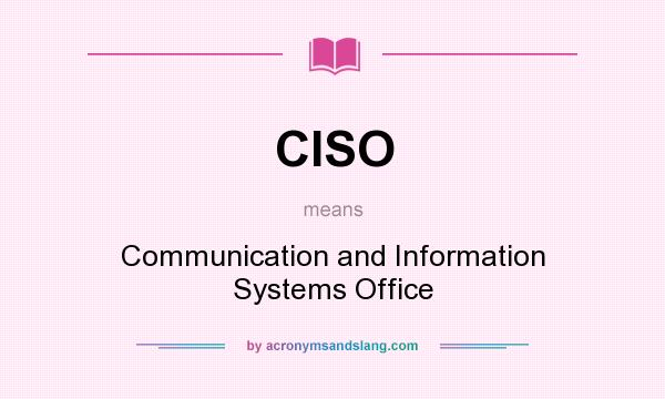 What does CISO mean? It stands for Communication and Information Systems Office