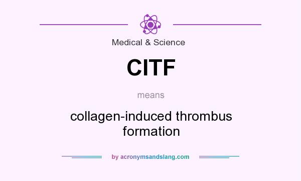 What does CITF mean? It stands for collagen-induced thrombus formation