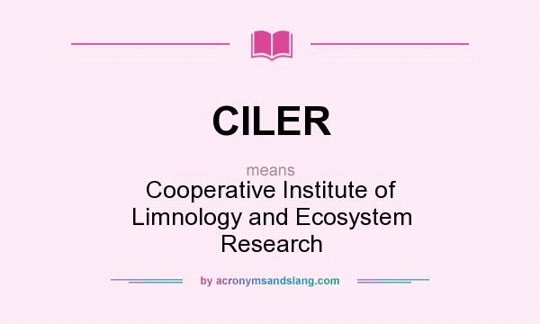 What does CILER mean? It stands for Cooperative Institute of Limnology and Ecosystem Research
