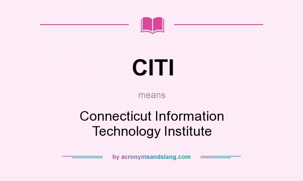 What does CITI mean? It stands for Connecticut Information Technology Institute
