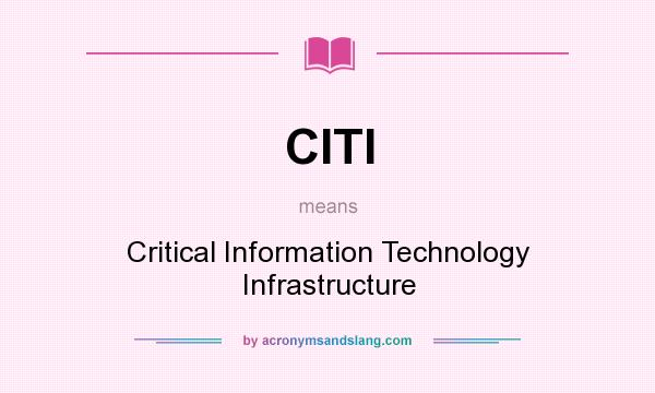 What does CITI mean? It stands for Critical Information Technology Infrastructure