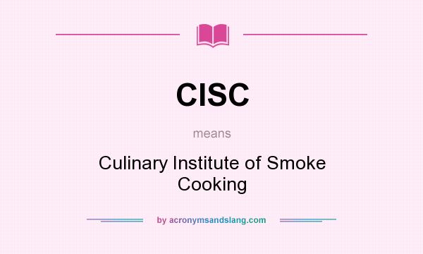 What does CISC mean? It stands for Culinary Institute of Smoke Cooking