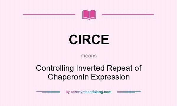 What does CIRCE mean? It stands for Controlling Inverted Repeat of Chaperonin Expression