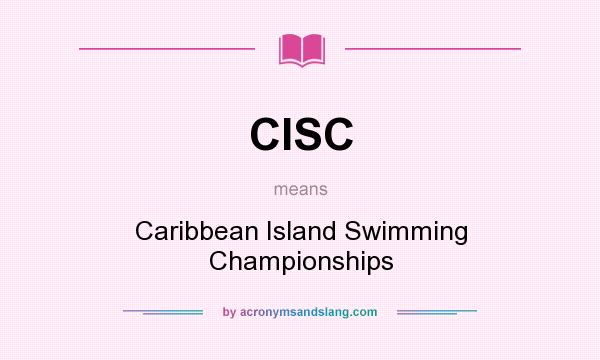 What does CISC mean? It stands for Caribbean Island Swimming Championships