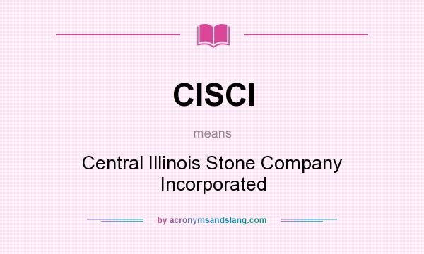 What does CISCI mean? It stands for Central Illinois Stone Company Incorporated