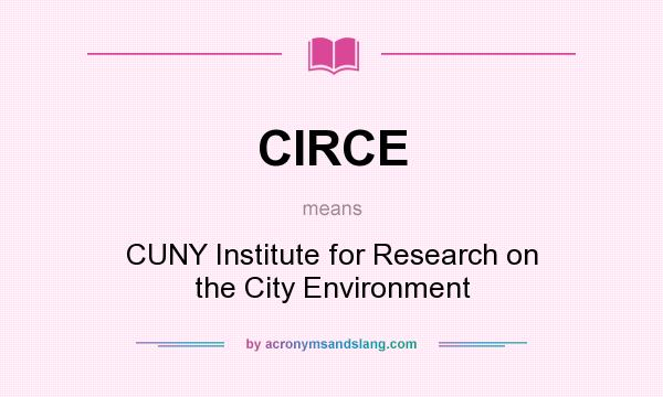 What does CIRCE mean? It stands for CUNY Institute for Research on the City Environment