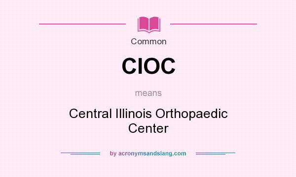 What does CIOC mean? It stands for Central Illinois Orthopaedic Center