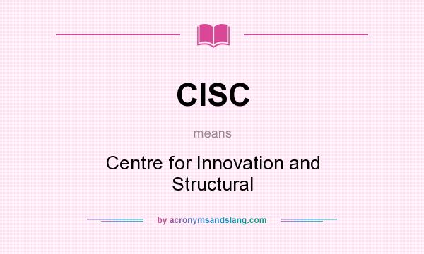What does CISC mean? It stands for Centre for Innovation and Structural