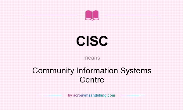 What does CISC mean? It stands for Community Information Systems Centre