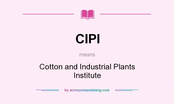 What does CIPI mean? It stands for Cotton and Industrial Plants Institute