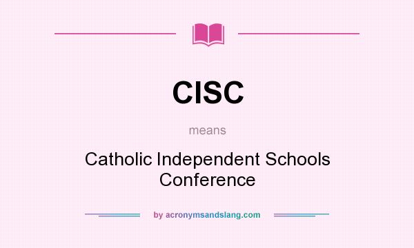 What does CISC mean? It stands for Catholic Independent Schools Conference