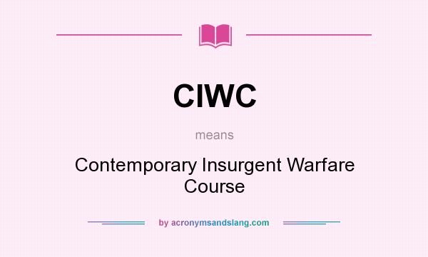 What does CIWC mean? It stands for Contemporary Insurgent Warfare Course