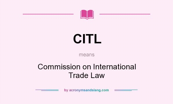What does CITL mean? It stands for Commission on International Trade Law