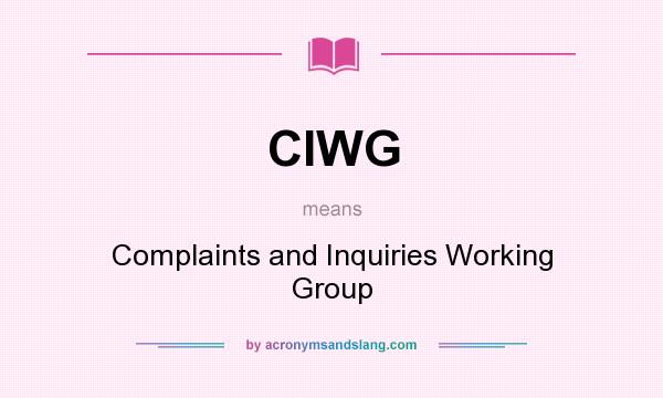 What does CIWG mean? It stands for Complaints and Inquiries Working Group